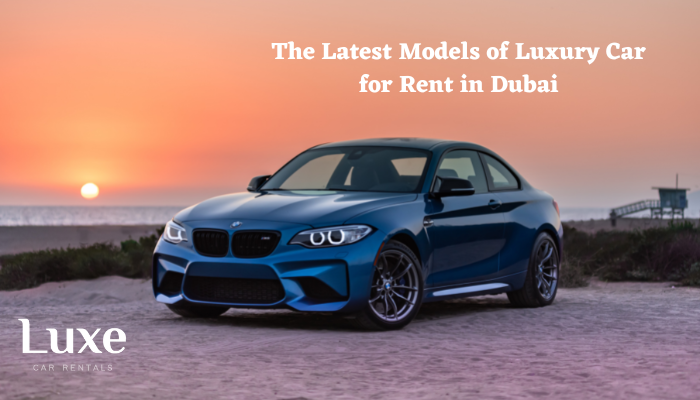 The Latest Models of Luxury Car for Rent in Dubai